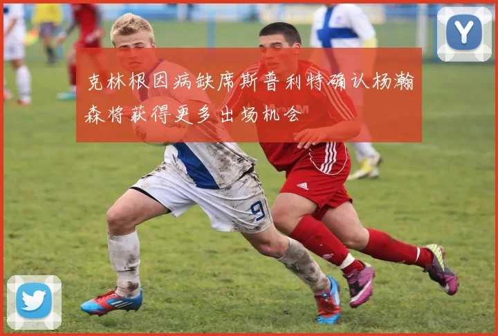 克林根因病缺席斯普利特确认杨瀚森将获得更多出场机会